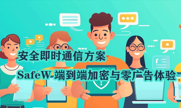 打造安全即时通讯方案：SafeW 实现端到端加密，且全程无广告干扰。
