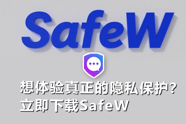渴望体验极致的隐私保护？马上下载SafeW